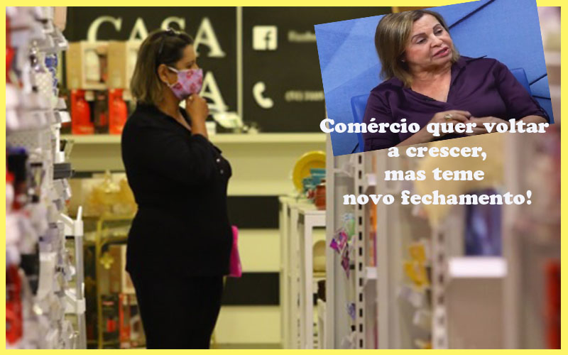 ESPERANÇA E MEDO: COMÉRCIO ESPERA RETOMADA, MAS TEME QUE POSSA SER PUNIDO INJUSTAMENTE, DE NOVO!